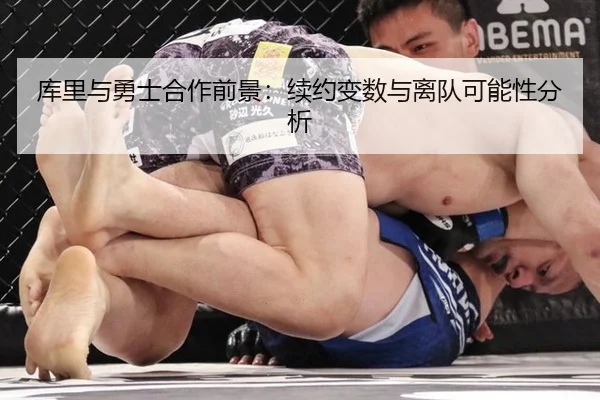 库里与勇士合作前景：续约变数与离队可能性分析